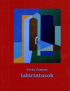 Vitz Ferenc - Labirintusok