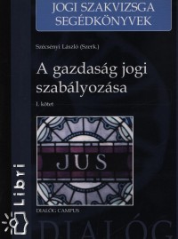 Szcsnyi Lszl   (Szerk.) - A gazdasg jogi szablyozsa i. ktet