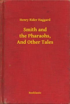 Henry Rider Haggard - Smith and the Pharaohs, And Other Tales