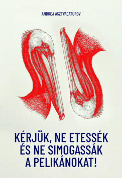 K�rj�k, ne etess�k �s ne simogass�k a pelik�nokat!