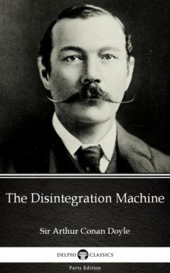 Arthur Conan Doyle - The Disintegration Machine by Sir Arthur Conan Doyle (Illustrated)