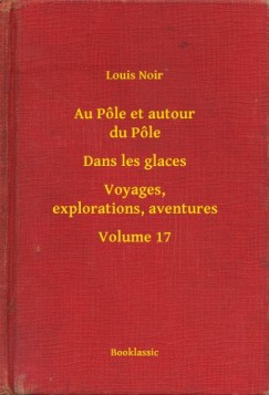 Au P�le et autour du P�le - Dans les glaces - Voyages, explorations, aventures - Volume 17