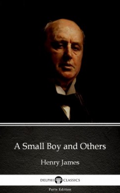 Henry James - A Small Boy and Others by Henry James (Illustrated)