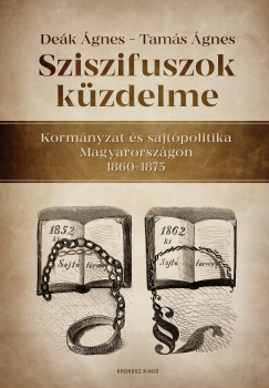 Sziszifuszok kzdelme. Kormnyzat s sajtpolitika Magyarorszgon 18601875