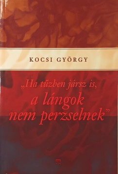 "Ha t�zben j�rsz is, a l�ngok nem perzselnek"