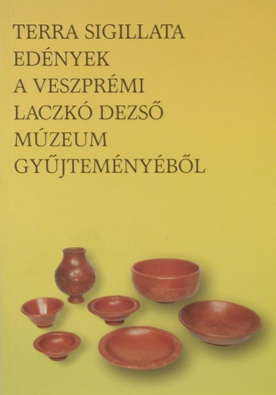  - Terra sigillata - Edények a veszprémi Laczkó Dezsõ Múzeum gyûjteményébõl