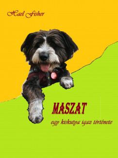 Hael Fisher - MASZAT - Egy kiskutya igaz története