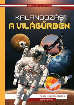 Kalandoz�s a vil�g�rben - Fedezz�k fel egy�tt! - K�pes ismeretterjeszt�s gyerekeknek