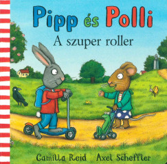 Camilla Reid - Axel Scheffler - Pipp s Polli - A szuper roller