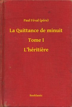 Paul Fval - Fval Paul - La Quittance de minuit - Tome I - Lhritiere