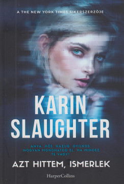 Karin Slaughter - Azt hittem, ismerlek