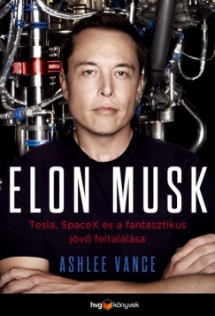 Elon Musk - Tesla, SpaceX s a fantasztikus jv feltallsa