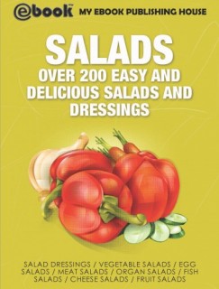 My Ebook Publishing House - Salads: Over 200 Easy and Delicious Salads and Dressings