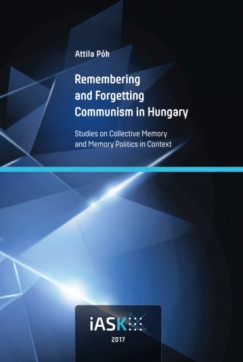 Pk Attila - Remembering and Forgetting Communism in Hungary