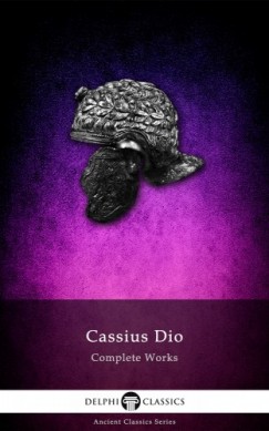 Cassius Dio - Delphi Complete Works of Cassius Dio (Illustrated)