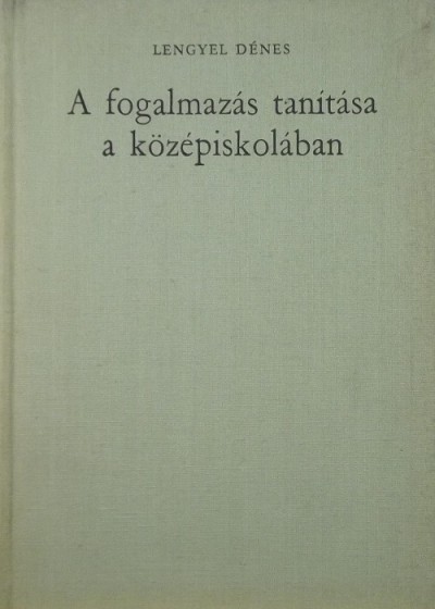Lengyel Dénes - A fogalmazás tanítása a középiskolában