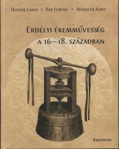 Huszár Lajos - Pap Ferenc - Winkler Judit - Erdélyi éremmûvesség a 16-18. században