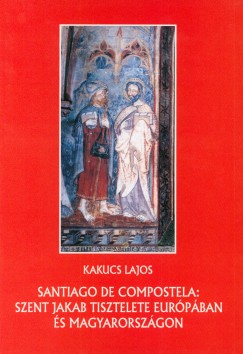Santiago de Compostela - Szent Jakab tisztelete Eurpban s Magyarorszgon
