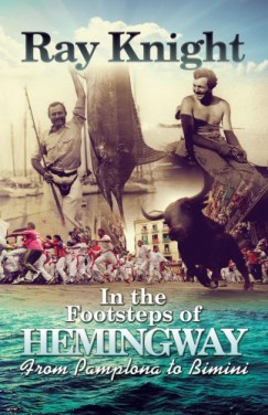 Ray Knight - In the Footsteps of Hemingway From Pamplona to Bimini