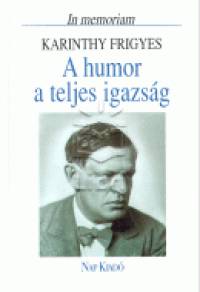 Domokos Mtys   (Szerk.) - A humor a teljes igazsg - In memoriam Karinthy Frigyes