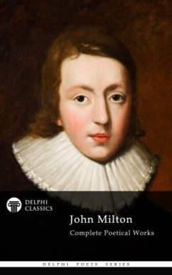 John Milton - Delphi Complete Works of John Milton (Illustrated)
