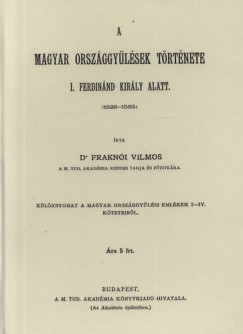 Frakni Vilmos - A magyar orszggylsek trtnete I. Ferdinnd kirly alatt (1526-1563) I.