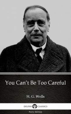 H. G. Wells - You Cant Be Too Careful by H. G. Wells (Illustrated)