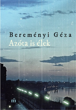 Bereményi Géza - Azóta is élek - Összegyûjtött novellák