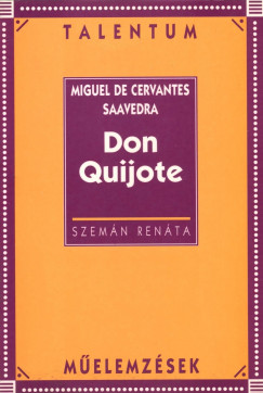 Szemán Renáta - Miguel De Cervantes Saavedra: Don Quijote