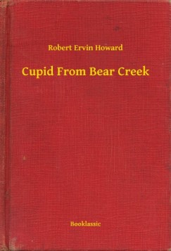 Robert Ervin Howard - Cupid From Bear Creek