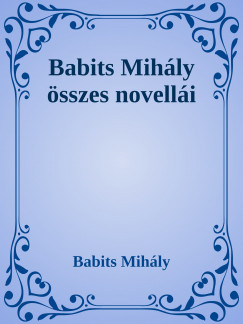 Babits Mihly - Babits Mihly sszes novelli
