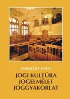 Dr. Visegrády Antal - Jogi kultúra, jogelmélet, joggyakorlat