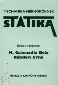 M. Csizmadia Bla   (Szerk.) - Nndori Ern   (Szerk.) - Statika - Mechanika mrnkknek