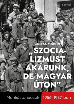 Szocializmust akarunk, de magyar ton - Munkstancsok 1956-1957-ben