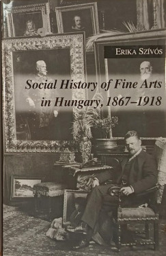 Szívós Erika - Social History of Fine Arts in Hungary, 1867-1918