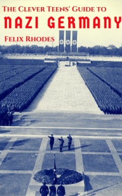 Felix Rhodes - The Clever Teens' Guide to Nazi Germany