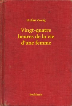 Stefan Zweig - Vingt-quatre heures de la vie dune femme