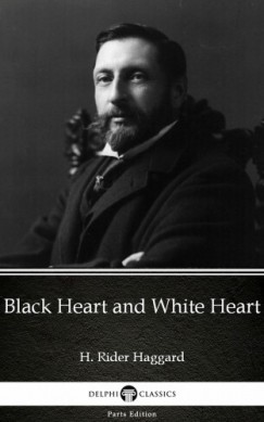 H. Rider Haggard - Black Heart and White Heart by H. Rider Haggard - Delphi Classics (Illustrated)