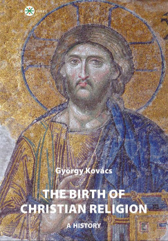 Kovcs Gyrgy - The birth of christian religion: A history