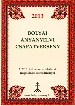 Papp Istvn Gergely   (Szerk.) - 2013 Bolyai anyanyelvi csapatverseny
