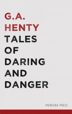 G. A. Henty - Tales of Daring and Danger