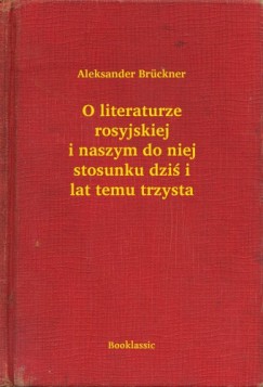 Aleksander Br�ckner - O literaturze rosyjskiej i naszym do niej stosunku dzi� i lat temu trzysta