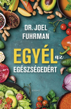 Joel Fuhrman - Egyl az egszsgedrt
