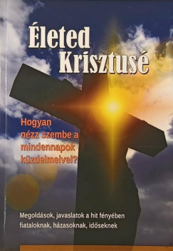 leted Krisztus (Hogyan nzz szembe a mindennapok kzdelmeivel?)