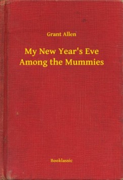Grant Allen - My New Year's Eve Among the Mummies