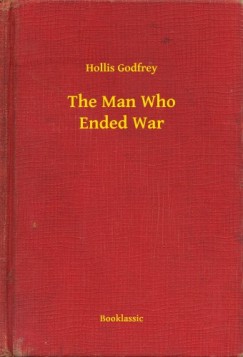 Hollis Godfrey - The Man Who Ended War