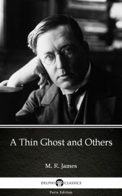 M. R. James - A Thin Ghost and Others by M. R. James - Delphi Classics (Illustrated)