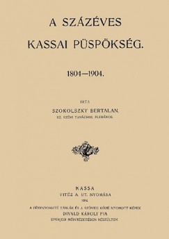 Szokolszky Bertalan - A szzves kassai pspksg 1804-1904