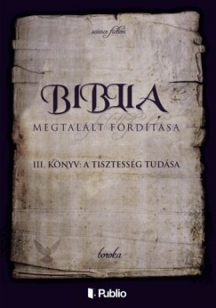A Biblia Megtallt Fordtsa III. knyv: A Tisztessg Tudsa
