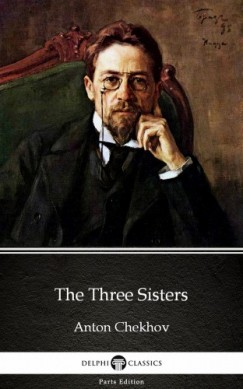 Anton Csehov - The Three Sisters by Anton Chekhov (Illustrated)